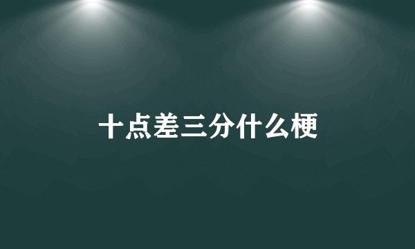 十点差三分什么梗