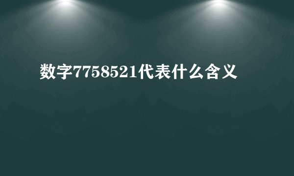 数字7758521代表什么含义