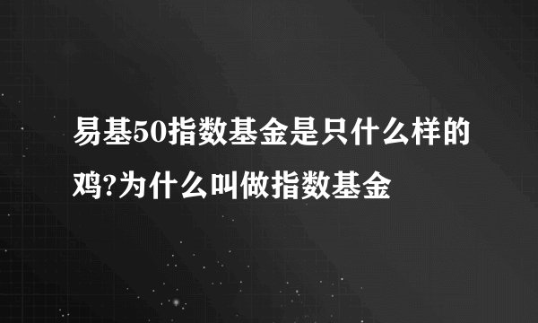 易基50指数基金是只什么样的鸡?为什么叫做指数基金