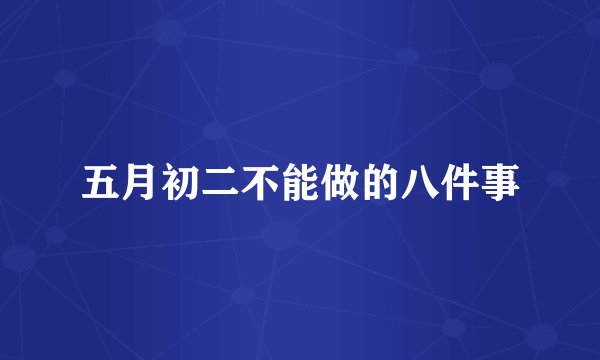 五月初二不能做的八件事