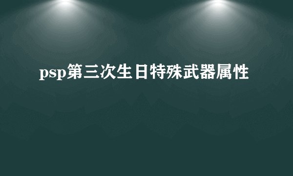 psp第三次生日特殊武器属性