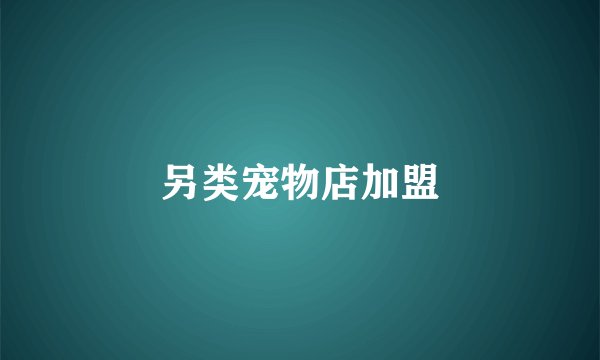 另类宠物店加盟