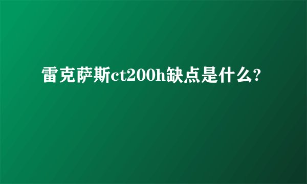 雷克萨斯ct200h缺点是什么?