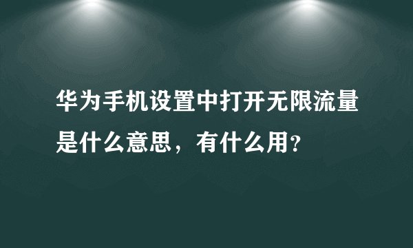 华为手机设置中打开无限流量是什么意思，有什么用？