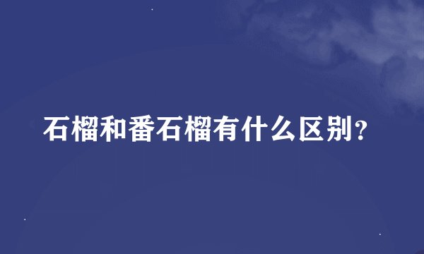 石榴和番石榴有什么区别？