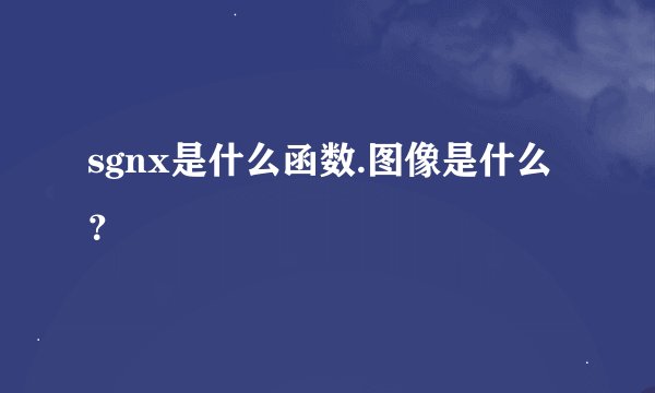 sgnx是什么函数.图像是什么？