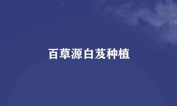 百草源白芨种植