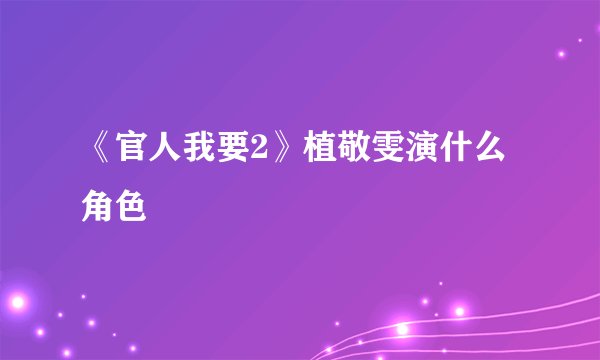《官人我要2》植敬雯演什么角色