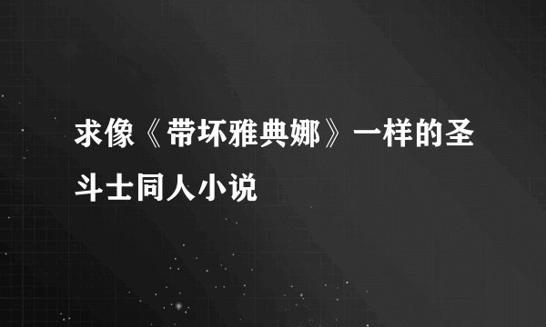 求像《带坏雅典娜》一样的圣斗士同人小说
