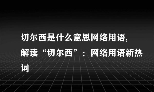 切尔西是什么意思网络用语,解读“切尔西”：网络用语新热词
