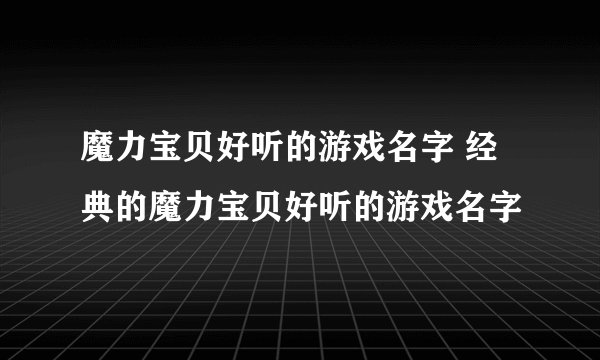 魔力宝贝好听的游戏名字 经典的魔力宝贝好听的游戏名字