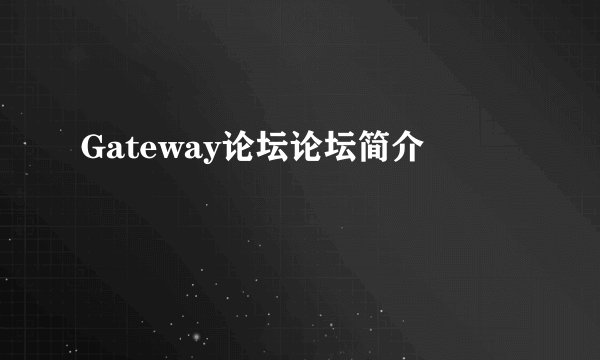 Gateway论坛论坛简介