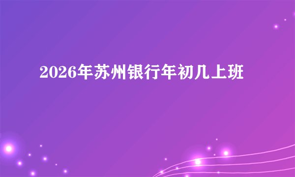 2026年苏州银行年初几上班