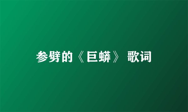 参劈的《巨蟒》 歌词