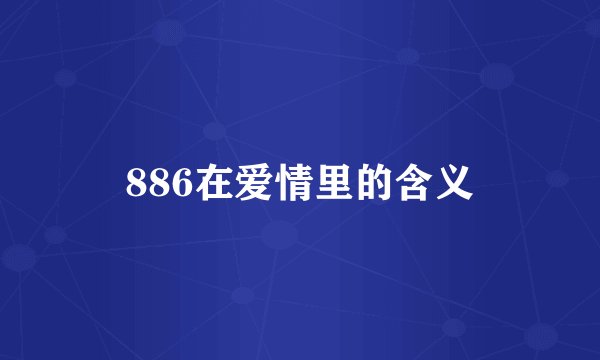886在爱情里的含义