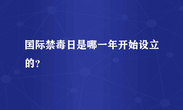 国际禁毒日是哪一年开始设立的？