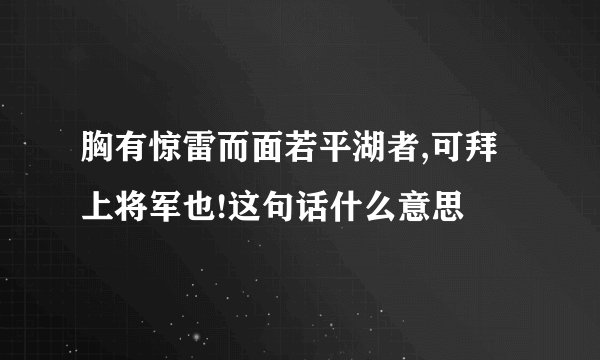 胸有惊雷而面若平湖者,可拜上将军也!这句话什么意思