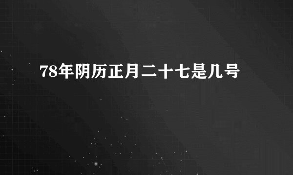 78年阴历正月二十七是几号