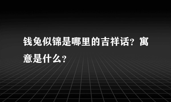 钱兔似锦是哪里的吉祥话？寓意是什么？
