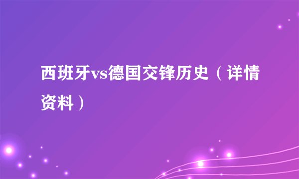 西班牙vs德国交锋历史(详情资料)