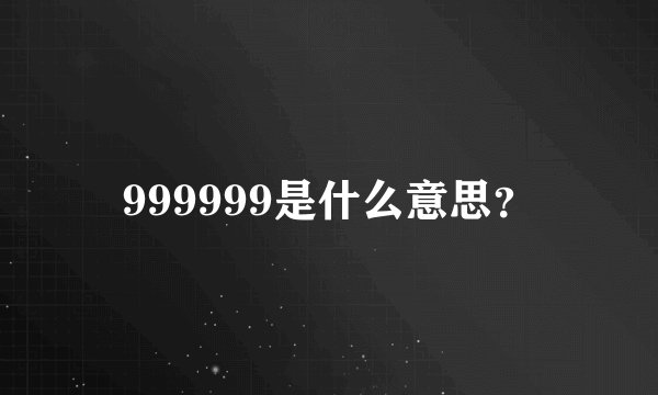 999999是什么意思？