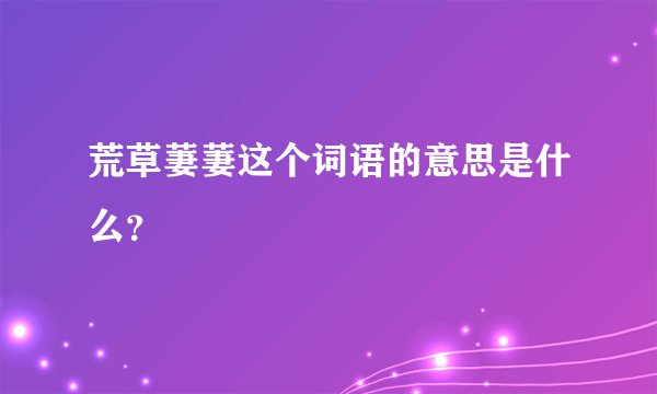 荒草萋萋这个词语的意思是什么？