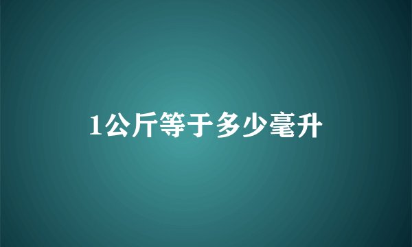 1公斤等于多少毫升