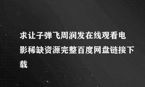 求让子弹飞周润发在线观看电影稀缺资源完整百度网盘链接下载