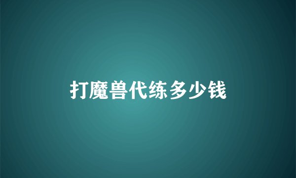 打魔兽代练多少钱