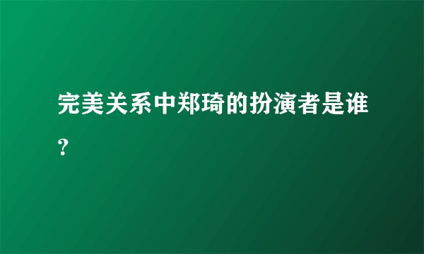 完美关系中郑琦的扮演者是谁？