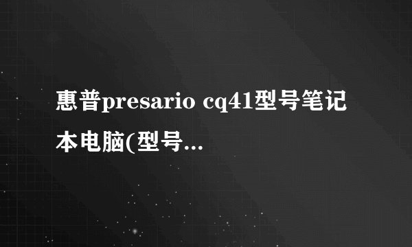 惠普presario cq41型号笔记本电脑(型号cq41-204tx)升级配置