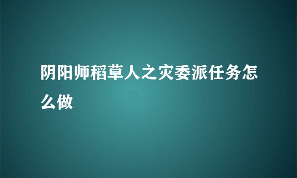 阴阳师稻草人之灾委派任务怎么做