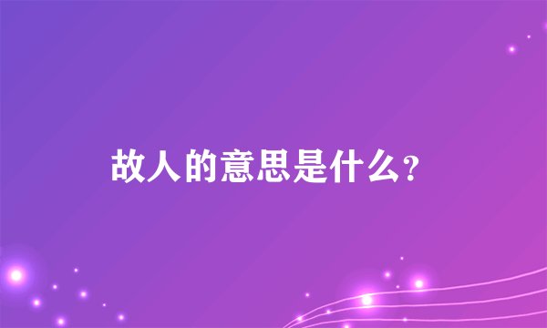 故人的意思是什么？