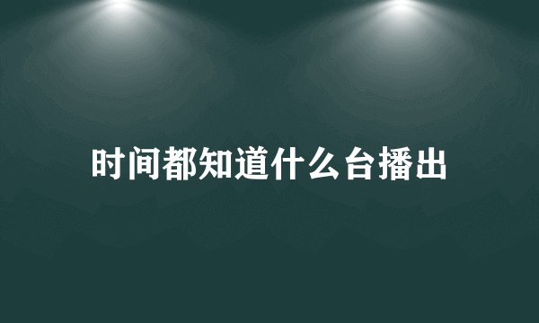 时间都知道什么台播出