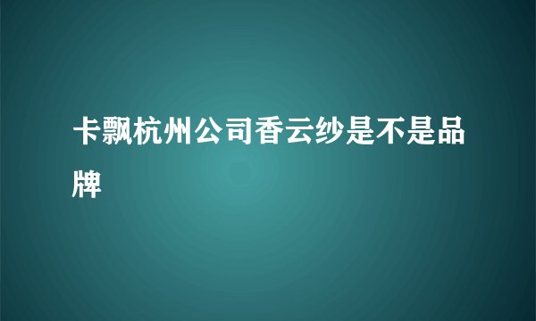 卡飘杭州公司香云纱是不是品牌