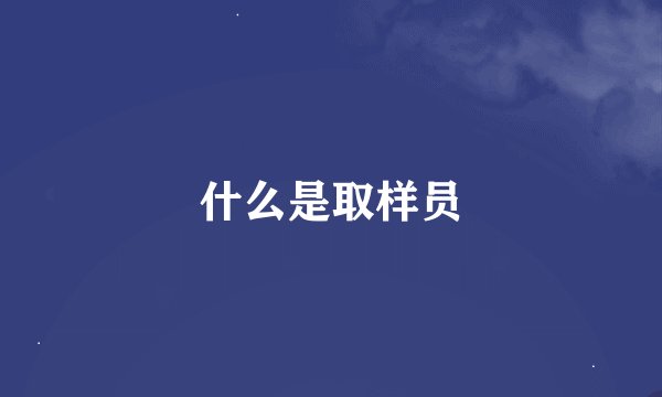 什么是取样员