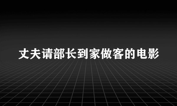 丈夫请部长到家做客的电影