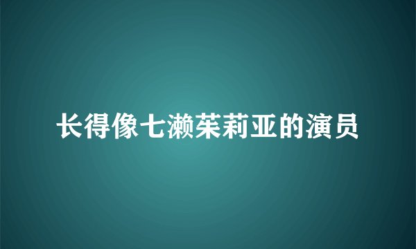 长得像七濑茱莉亚的演员