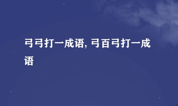 弓弓打一成语, 弓百弓打一成语