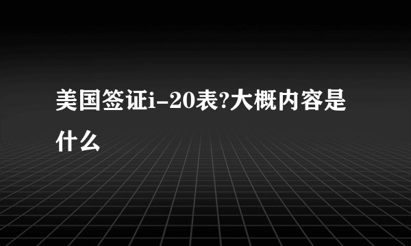 美国签证i-20表?大概内容是什么