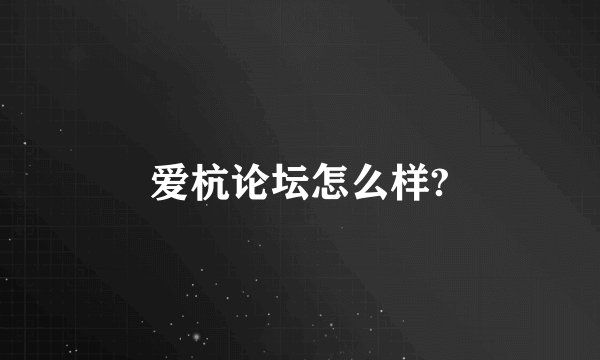 爱杭论坛怎么样?
