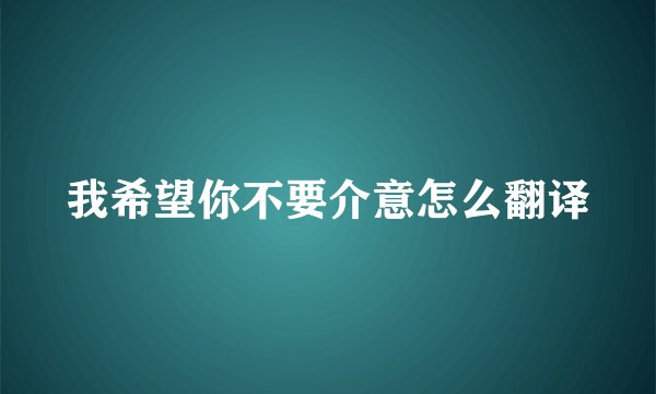 我希望你不要介意怎么翻译