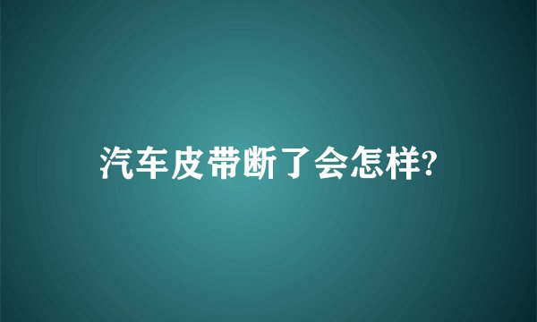 汽车皮带断了会怎样?