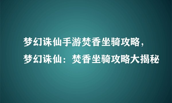 梦幻诛仙手游焚香坐骑攻略，梦幻诛仙：焚香坐骑攻略大揭秘