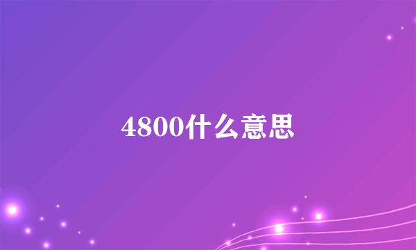 4800什么意思