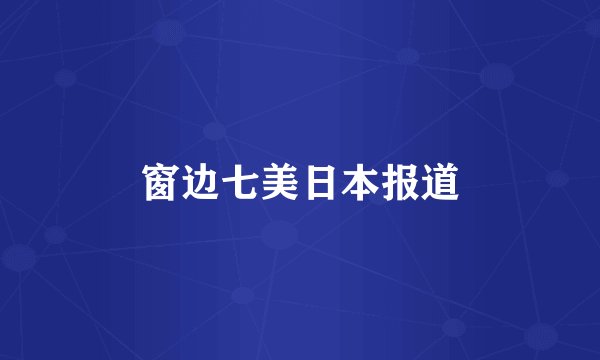 窗边七美日本报道