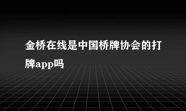 金桥在线是中国桥牌协会的打牌app吗