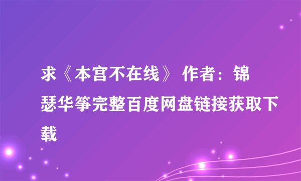 求《本宫不在线》 作者：锦瑟华筝完整百度网盘链接获取下载