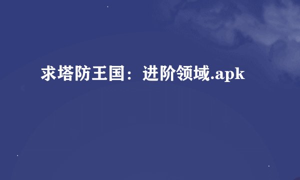 求塔防王国：进阶领域.apk