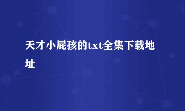 天才小屁孩的txt全集下载地址